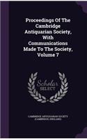 Proceedings Of The Cambridge Antiquarian Society, With Communications Made To The Society, Volume 7