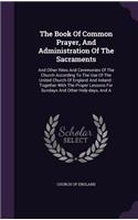 The Book of Common Prayer, and Administration of the Sacraments: And Other Rites and Ceremonies of the Church According to the Use of the United Church of England and Ireland: Together with the Proper Lessons for 