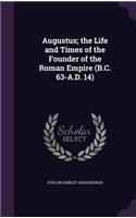 Augustus; the Life and Times of the Founder of the Roman Empire (B.C. 63-A.D. 14)