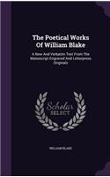 The Poetical Works of William Blake: A New and Verbatim Text from the Manuscript Engraved and Letterpress Originals