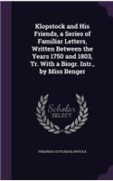 Klopstock and His Friends, a Series of Familiar Letters, Written Between the Years 1750 and 1803, Tr. With a Biogr. Intr., by Miss Benger