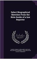 Select Biographical Sketches From the Note-books of a law Reporter