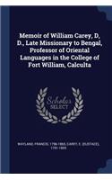 Memoir of William Carey, D, D., Late Missionary to Bengal, Professor of Oriental Languages in the College of Fort William, Calculta