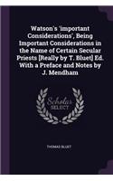 Watson's 'important Considerations', Being Important Considerations in the Name of Certain Secular Priests [Really by T. Bluet] Ed. With a Preface and Notes by J. Mendham