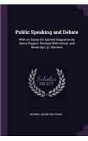 Public Speaking and Debate: With an Essay On Sacred Eloquence by Henry Rogers. Revised With Introd. and Notes by L.D. Barrows