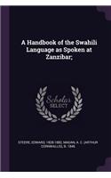 A Handbook of the Swahili Language as Spoken at Zanzibar;