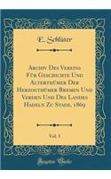 Archiv Des Vereins Für Geschichte Und Alterthümer Der Herzogthümer Bremen Und Verden Und Des Landes Hadeln Zu Stade, 1869, Vol. 3 (Classic Reprint)