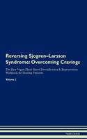 Reversing Sjogren-Larsson Syndrome: Overcoming Cravings The Raw Vegan Plant-Based Detoxification & Regeneration Workbook for Healing Patients. Volume 3