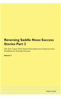 Reversing Saddle Nose: Success Stories Part 2 The Raw Vegan Plant-Based Detoxification & Regeneration Workbook for Healing Patients. Volume 7