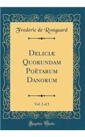 DeliciÃ¦ Quorundam PoÃ«tarum Danorum, Vol. 2 of 2 (Classic Reprint)