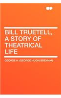 Bill Truetell, a Story of Theatrical Life
