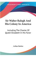 Sir Walter Ralegh And His Colony In America