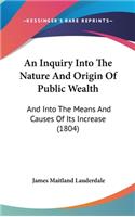 An Inquiry Into The Nature And Origin Of Public Wealth: And Into The Means And Causes Of Its Increase (1804)