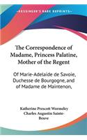 Correspondence of Madame, Princess Palatine, Mother of the Regent