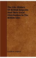 The Life-History Of British Serpents And Their Local Distribution In The British Isles: (English)