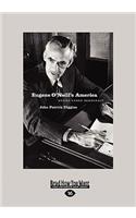 Eugene O'Neill's America: Desire Under Democracy (Large Print 16pt)