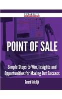 Point of Sale - Simple Steps to Win, Insights and Opportunities for Maxing Out Success