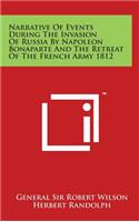 Narrative Of Events During The Invasion Of Russia By Napoleon Bonaparte And The Retreat Of The French Army 1812