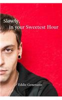 Slowly, In Your Sweetest Hour