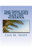 Take These Steps NOW To Change Your Life Workbook