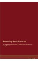 Reversing Acne Rosacea the Raw Vegan Detoxification & Regeneration Workbook for Curing Patients