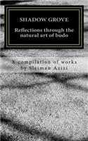 Shadow Grove: Reflections Through the Natural Art of Budo. a Compilation of Works by Sleiman Azizi