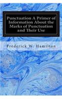Punctuation A Primer of Information About the Marks of Punctuation and Their Use
