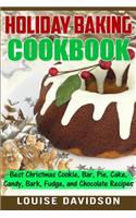 Holiday Baking Cookbook: Best Christmas Cookie, Pie, Bar, Cake, Candy, Bark, Fudge, and Chocolate Recipes