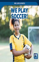 We Play Soccer!