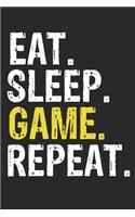 Eat Sleep Game Repeat Funny Cool Gift for Game Lovers Notebook A beautiful: Lined Notebook / Journal Gift, Game Cool quote, 120 Pages, 6 x 9 inches, Personal Diary, Ideal humorous Eat Sleep Game Repeat, Customized Journal, G