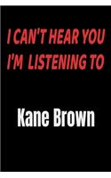 I Can't Hear You I'm Listening To Kane Brown