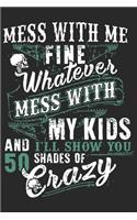 Mess with me fine whatever mess with my kids and i'll show you 50 shades of crazy: A beautiful line journal and Perfect gift journal for mom and daughter (6x9 sizes 120 pages)