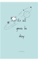 it's all gonna be Okay