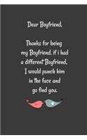 Dear Boyfriend, Thanks for being my Boyfriend. if i had a different Boyfriend, I would punch him in the face and go find you