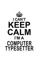 I Can't Keep Calm I'm A Computer Typesetter: Best Computer Typesetter Notebook, Pc Typesetter Journal Gift, Diary, Doodle Gift or Notebook - 6 x 9 Compact Size, 109 Blank Lined Pages