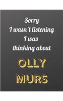 Sorry I wasn't listening I was thinking about Olly Murs