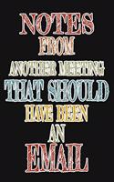 Notes From Another Meeting That Should Have Been An Email: 6 X 9 Blank Lined Coworker Gag Gift Funny Office Notebook Journal
