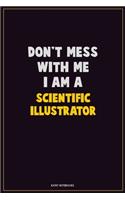 Don't Mess With Me, I Am A Scientific Illustrator: Career Motivational Quotes 6x9 120 Pages Blank Lined Notebook Journal