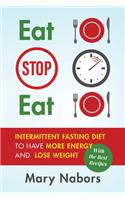 Eat Stop Eat: Intermittent Fasting Diet to Have More Energy and Lose Weight (with the Best Recipes)