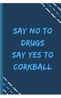 say no to drugs say yes to Corkball -Composition Sport Gift Notebook: signed Composition Notebook/Journal Book to Write in, (6" x 9"), 120 Pages, (Gift For Friends, sport lovers )