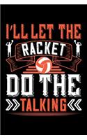 I'll Let The Racket Do The Talking: Best volleyball quote journal notebook for multiple purpose like writing notes, plans and ideas. Best volleyball composition notebook for volleyball