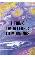 I Think I'm Allergic To Mornings: Sleepy People Notebook Journal Composition Blank Lined Diary Notepad 120 Pages Paperback Colors