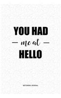You Had Me At Hello: A 6 x 9 Inch Journal Diary Notebook With A Bold Text Font Slogan On A Matte Cover and 120 Blank Lined Pages