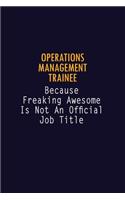 Operations Management Trainee Because Freaking Awesome is not An Official Job Title: 6X9 Career Pride Notebook Unlined 120 pages Writing Journal