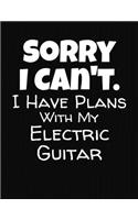 Sorry I Can't I Have Plans With My Electric Guitar