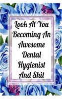 Look At You Becoming An Awesome Dental Hygienist And Shit