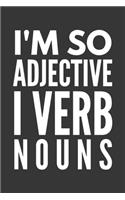 Im So Adjective I Verb Nouns Notebook: Lined Journal, 120 Pages, 6 x 9, Affordable Gift Journal Matte Finish