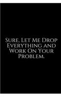 Sure, Let Me Drop Everything