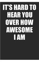 It's Hard To Hear You Over How Awesome I Am