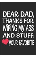 dear dad Thanks For Wiping My Ass and stuff your favorite, funny notebook / 6x9